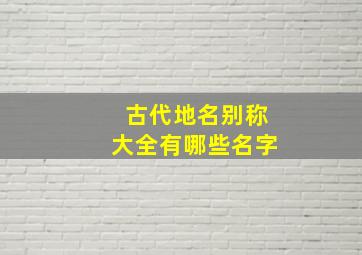 古代地名别称大全有哪些名字