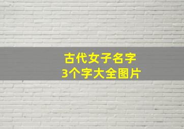 古代女子名字3个字大全图片