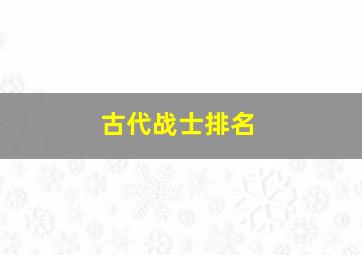 古代战士排名