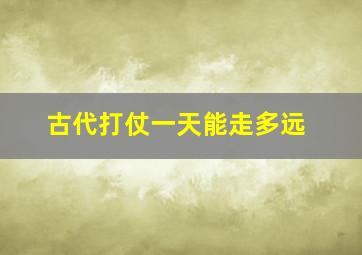 古代打仗一天能走多远