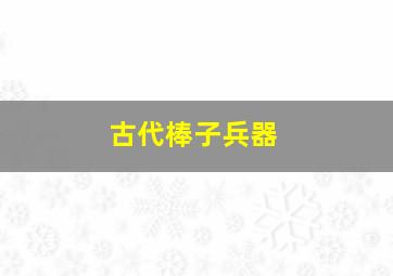 古代棒子兵器