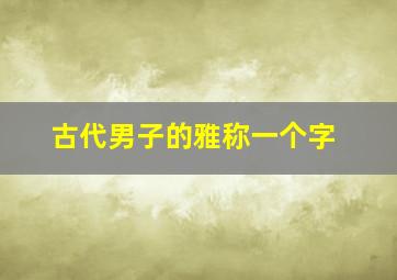 古代男子的雅称一个字