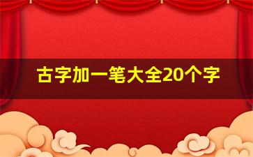 古字加一笔大全20个字