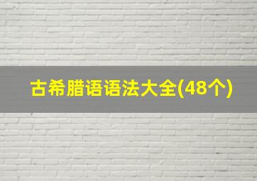 古希腊语语法大全(48个)