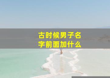 古时候男子名字前面加什么