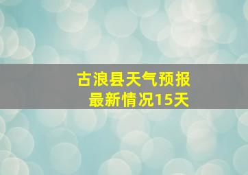 古浪县天气预报最新情况15天