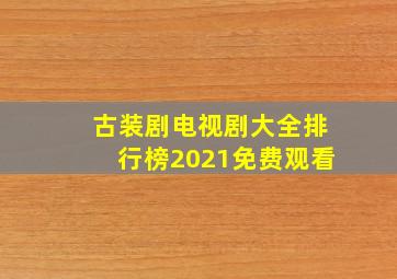 古装剧电视剧大全排行榜2021免费观看