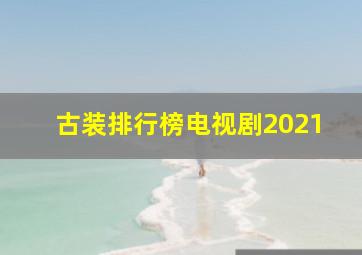 古装排行榜电视剧2021