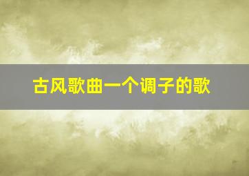 古风歌曲一个调子的歌