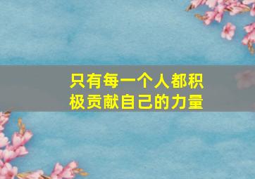 只有每一个人都积极贡献自己的力量