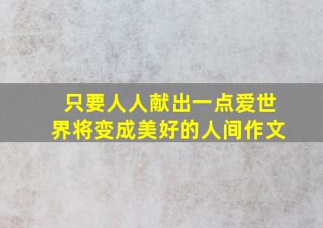 只要人人献出一点爱世界将变成美好的人间作文