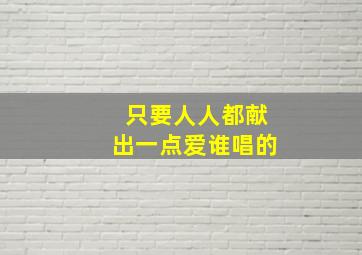 只要人人都献出一点爱谁唱的