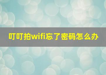 叮叮拍wifi忘了密码怎么办