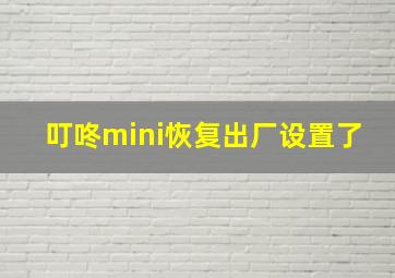 叮咚mini恢复出厂设置了