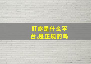 叮咚是什么平台,是正规的吗