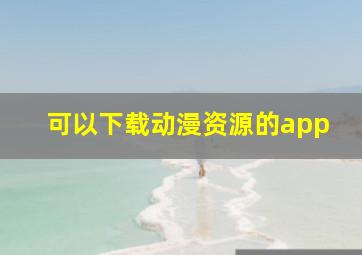 可以下载动漫资源的app