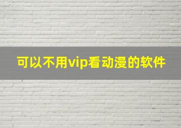 可以不用vip看动漫的软件