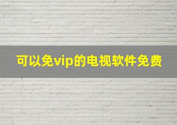 可以免vip的电视软件免费