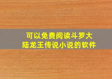 可以免费阅读斗罗大陆龙王传说小说的软件