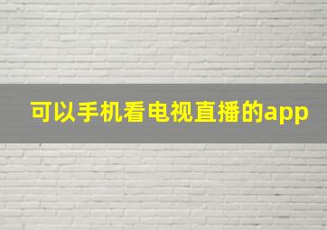 可以手机看电视直播的app