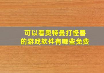 可以看奥特曼打怪兽的游戏软件有哪些免费