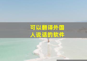 可以翻译外国人说话的软件