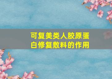 可复美类人胶原蛋白修复敷料的作用