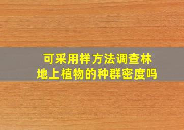 可采用样方法调查林地上植物的种群密度吗