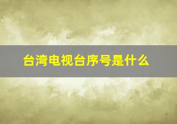 台湾电视台序号是什么