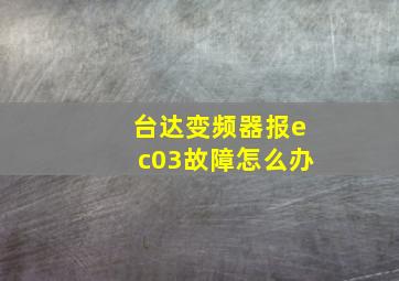 台达变频器报ec03故障怎么办