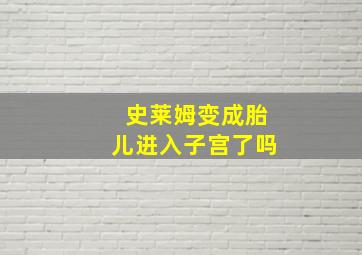 史莱姆变成胎儿进入子宫了吗