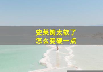 史莱姆太软了怎么变硬一点