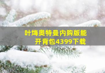 叶烸奥特曼内购版能开背包4399下载