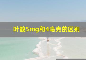 叶酸5mg和4毫克的区别