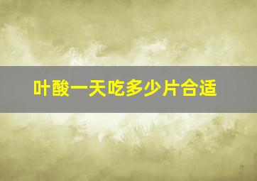 叶酸一天吃多少片合适