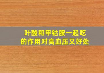 叶酸和甲钴胺一起吃的作用对高血压又好处