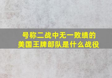 号称二战中无一败绩的美国王牌部队是什么战役