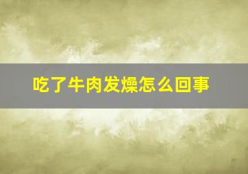 吃了牛肉发燥怎么回事