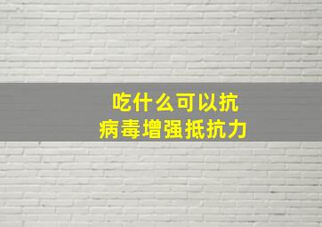 吃什么可以抗病毒增强抵抗力