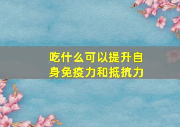 吃什么可以提升自身免疫力和抵抗力