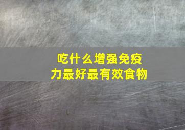 吃什么增强免疫力最好最有效食物