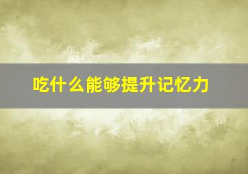 吃什么能够提升记忆力