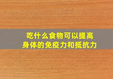 吃什么食物可以提高身体的免疫力和抵抗力