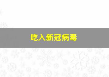 吃入新冠病毒