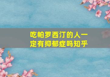 吃帕罗西汀的人一定有抑郁症吗知乎