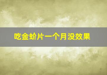 吃金蚧片一个月没效果