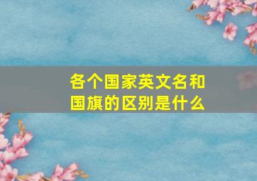 各个国家英文名和国旗的区别是什么