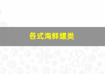 各式海鲜螺类