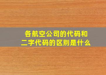 各航空公司的代码和二字代码的区别是什么