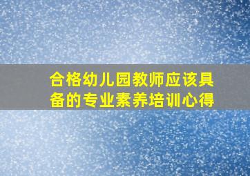 合格幼儿园教师应该具备的专业素养培训心得